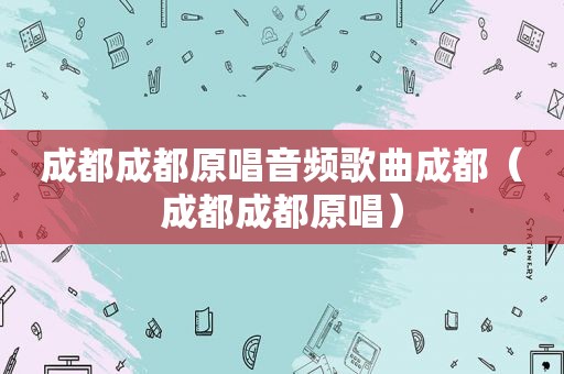 成都成都原唱音频歌曲成都（成都成都原唱）