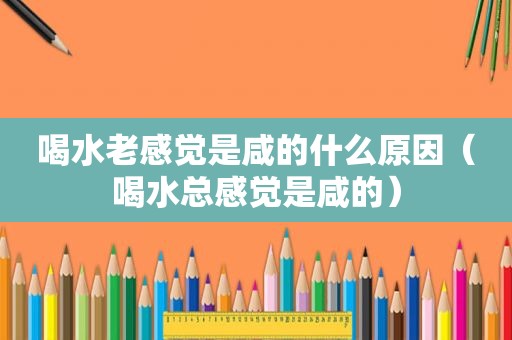 喝水老感觉是咸的什么原因（喝水总感觉是咸的）