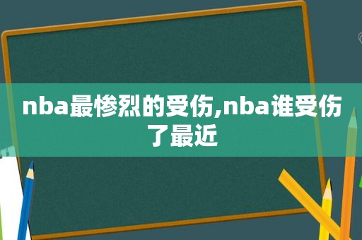 nba最惨烈的受伤,nba谁受伤了最近