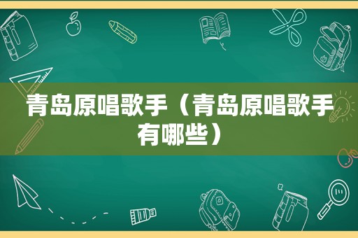 青岛原唱歌手（青岛原唱歌手有哪些）