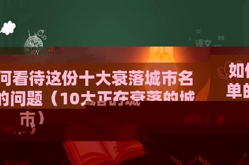 如何看待这份十大衰落城市名单的问题（10大正在衰落的城市）