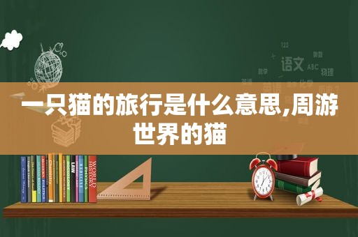 一只猫的旅行是什么意思,周游世界的猫