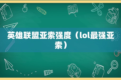 英雄联盟亚索强度（lol最强亚索）