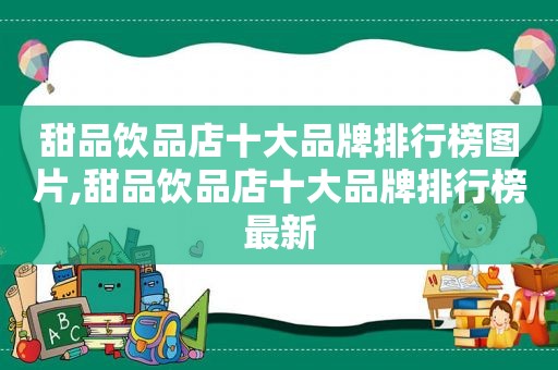 甜品饮品店十大品牌排行榜图片,甜品饮品店十大品牌排行榜最新