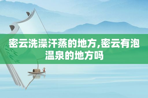 密云洗澡汗蒸的地方,密云有泡温泉的地方吗