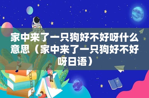 家中来了一只狗好不好呀什么意思（家中来了一只狗好不好呀日语）