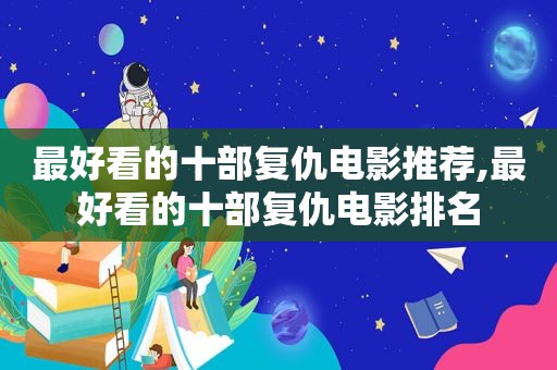 最好看的十部复仇电影推荐,最好看的十部复仇电影排名