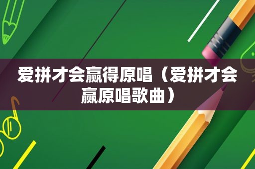 爱拼才会赢得原唱（爱拼才会赢原唱歌曲）