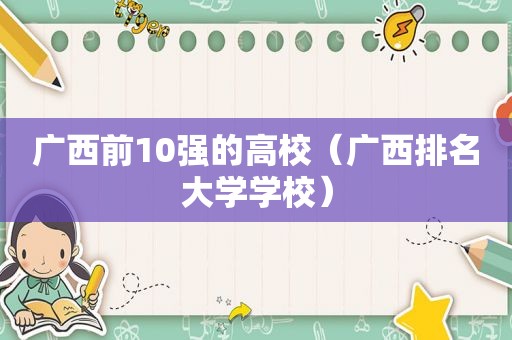 广西前10强的高校（广西排名大学学校）