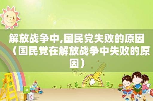 解放战争中, *** 失败的原因（ *** 在解放战争中失败的原因）