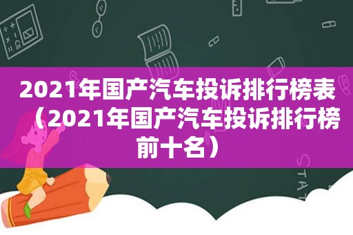 2021年国产汽车投诉排行榜表（2021年国产汽车投诉排行榜前十名）