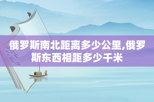 俄罗斯南北距离多少公里,俄罗斯东西相距多少千米