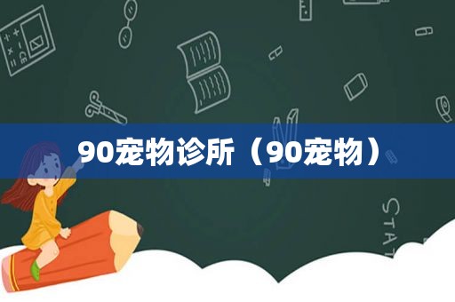 90宠物诊所（90宠物）