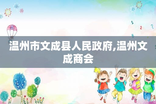 温州市文成县人民 *** ,温州文成商会