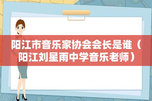 阳江市音乐家协会会长是谁（阳江刘星雨中学音乐老师）