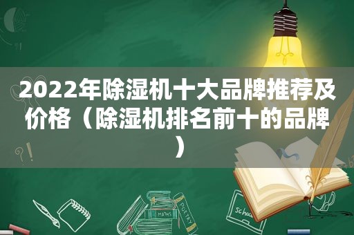 2022年除湿机十大品牌推荐及价格（除湿机排名前十的品牌）