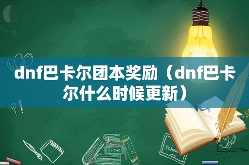 dnf巴卡尔团本奖励（dnf巴卡尔什么时候更新）