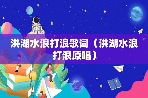 洪湖水浪打浪歌词（洪湖水浪打浪原唱）