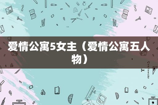 爱情公寓5女主（爱情公寓五人物）