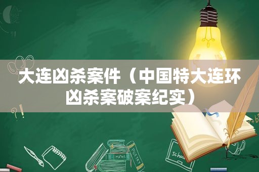 大连凶杀案件（中国特大连环凶杀案破案纪实）