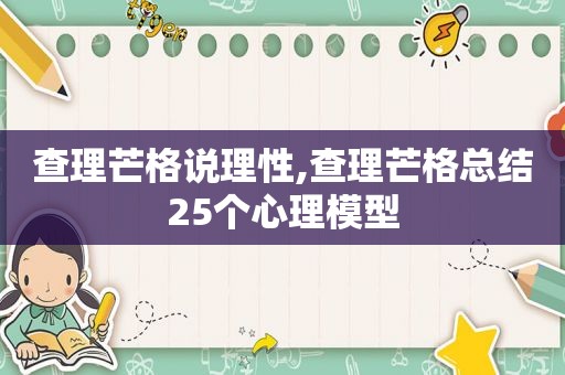 查理芒格说理性,查理芒格总结25个心理模型