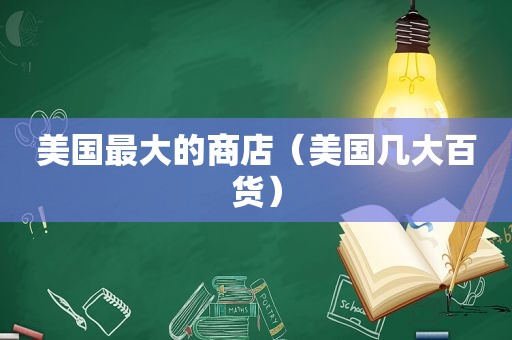 美国最大的商店（美国几大百货）