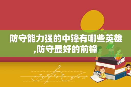 防守能力强的中锋有哪些英雄,防守最好的前锋