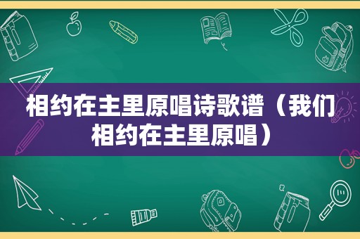 相约在主里原唱诗歌谱（我们相约在主里原唱）