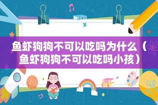鱼虾狗狗不可以吃吗为什么（鱼虾狗狗不可以吃吗小孩）