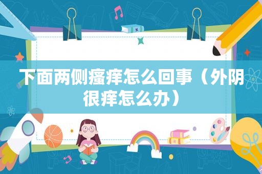 下面两侧瘙痒怎么回事（外阴很痒怎么办）
