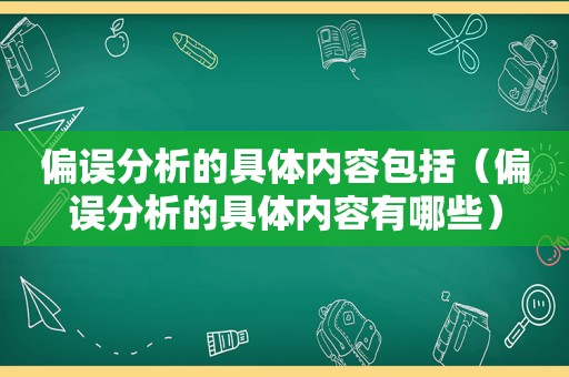 偏误分析的具体内容包括（偏误分析的具体内容有哪些）