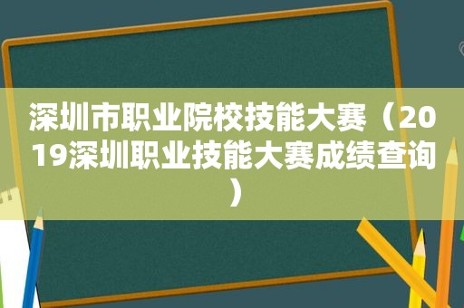 深圳市职业院校技能大赛（2019深圳职业技能大赛成绩查询）