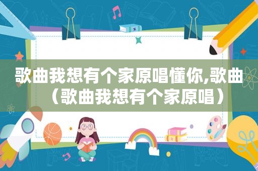 歌曲我想有个家原唱懂你,歌曲（歌曲我想有个家原唱）