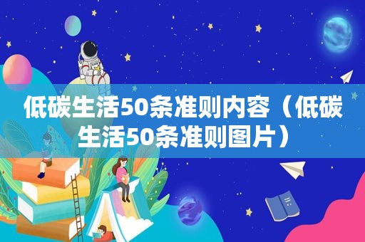 低碳生活50条准则内容（低碳生活50条准则图片）