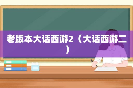 老版本大话西游2（大话西游二）