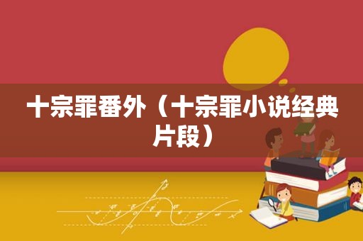 十宗罪番外（十宗罪小说经典片段）