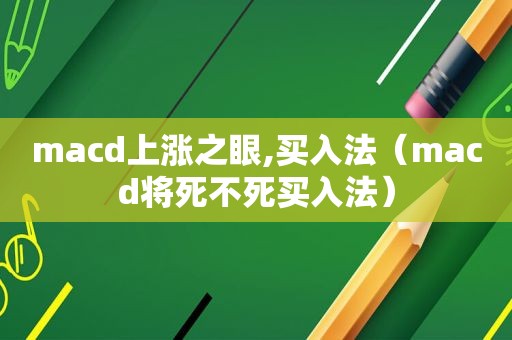 macd上涨之眼,买入法（macd将死不死买入法）