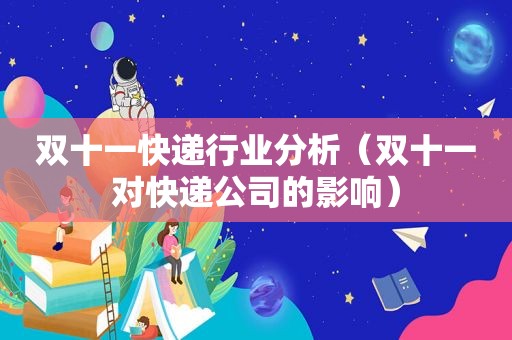 双十一快递行业分析（双十一对快递公司的影响）
