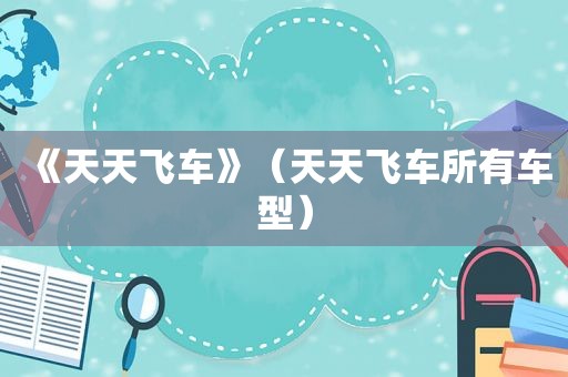 《天天飞车》（天天飞车所有车型）