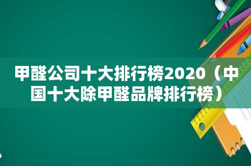 甲醛公司十大排行榜2020（中国十大除甲醛品牌排行榜）