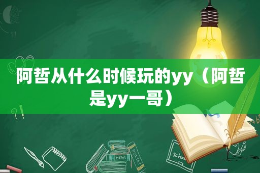 阿哲从什么时候玩的yy（阿哲是yy一哥）