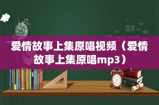 爱情故事上集原唱视频（爱情故事上集原唱mp3）