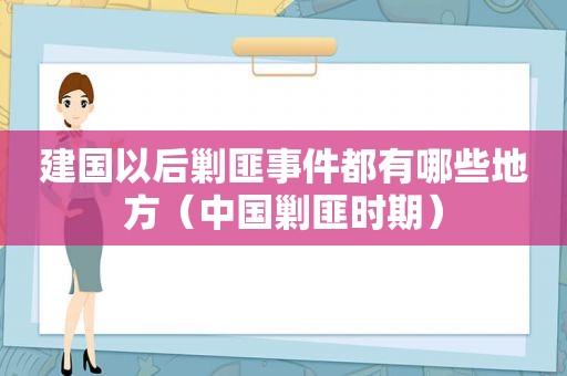建国以后剿匪事件都有哪些地方（中国剿匪时期）