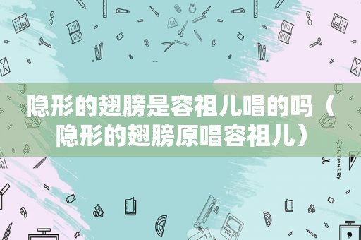 隐形的翅膀是容祖儿唱的吗（隐形的翅膀原唱容祖儿）