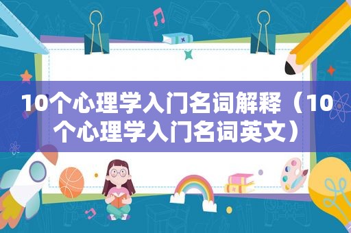 10个心理学入门名词解释（10个心理学入门名词英文）