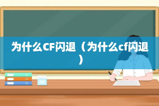 为什么CF闪退（为什么cf闪退）
