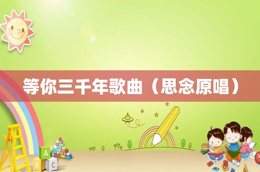等你三千年歌曲（思念原唱）