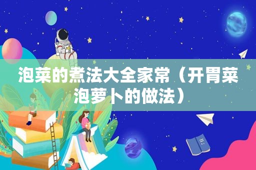泡菜的煮法大全家常（开胃菜泡萝卜的做法）