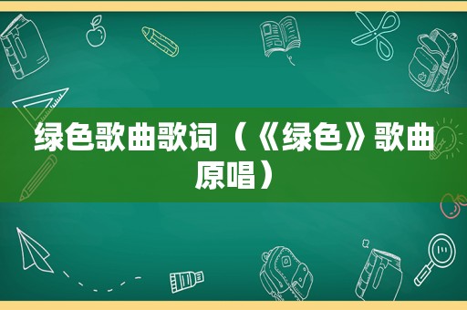 绿色歌曲歌词（《绿色》歌曲原唱）
