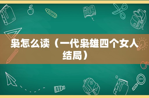 枭怎么读（一代枭雄四个女人结局）